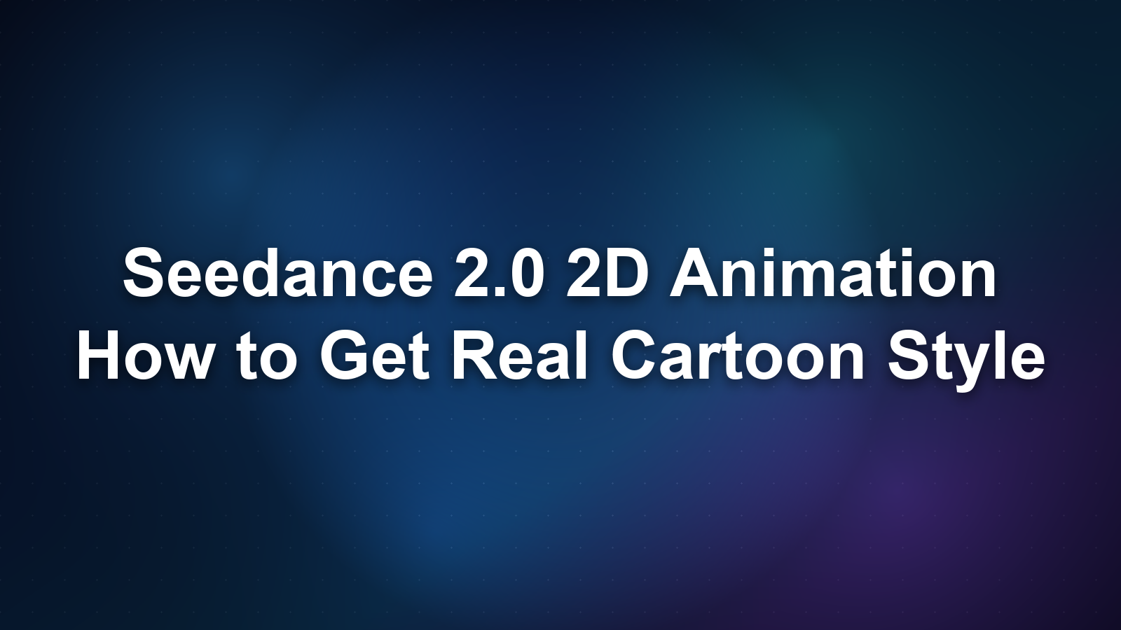 Seedance 2.0 2D Animation: How to Get Real Cartoon Style