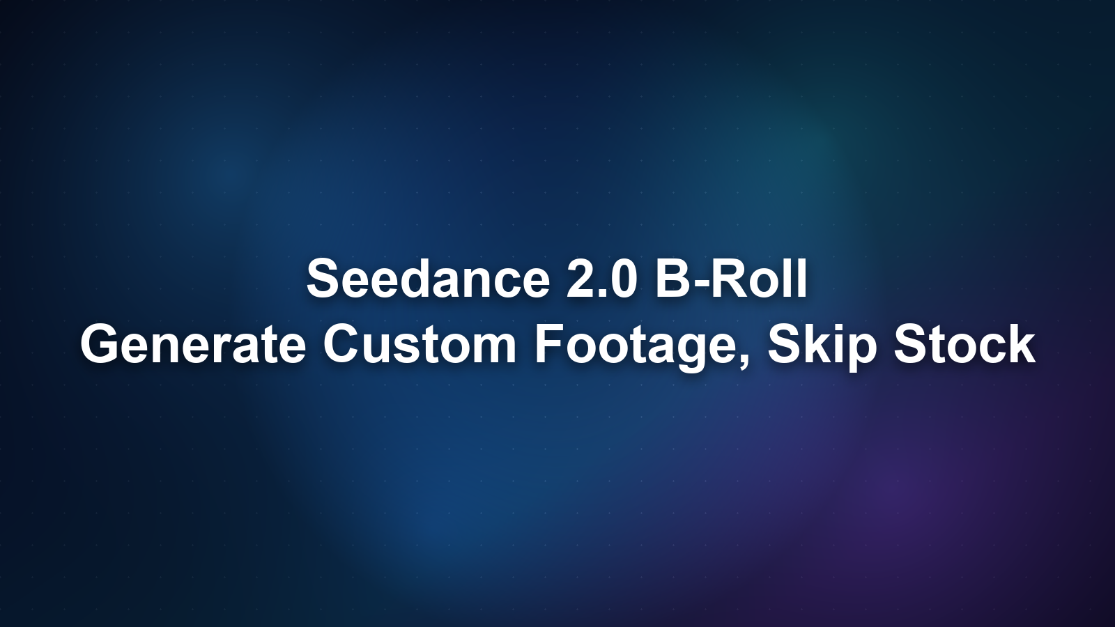 Seedance 2.0 B-Roll: Generate Custom Footage, Skip Stock