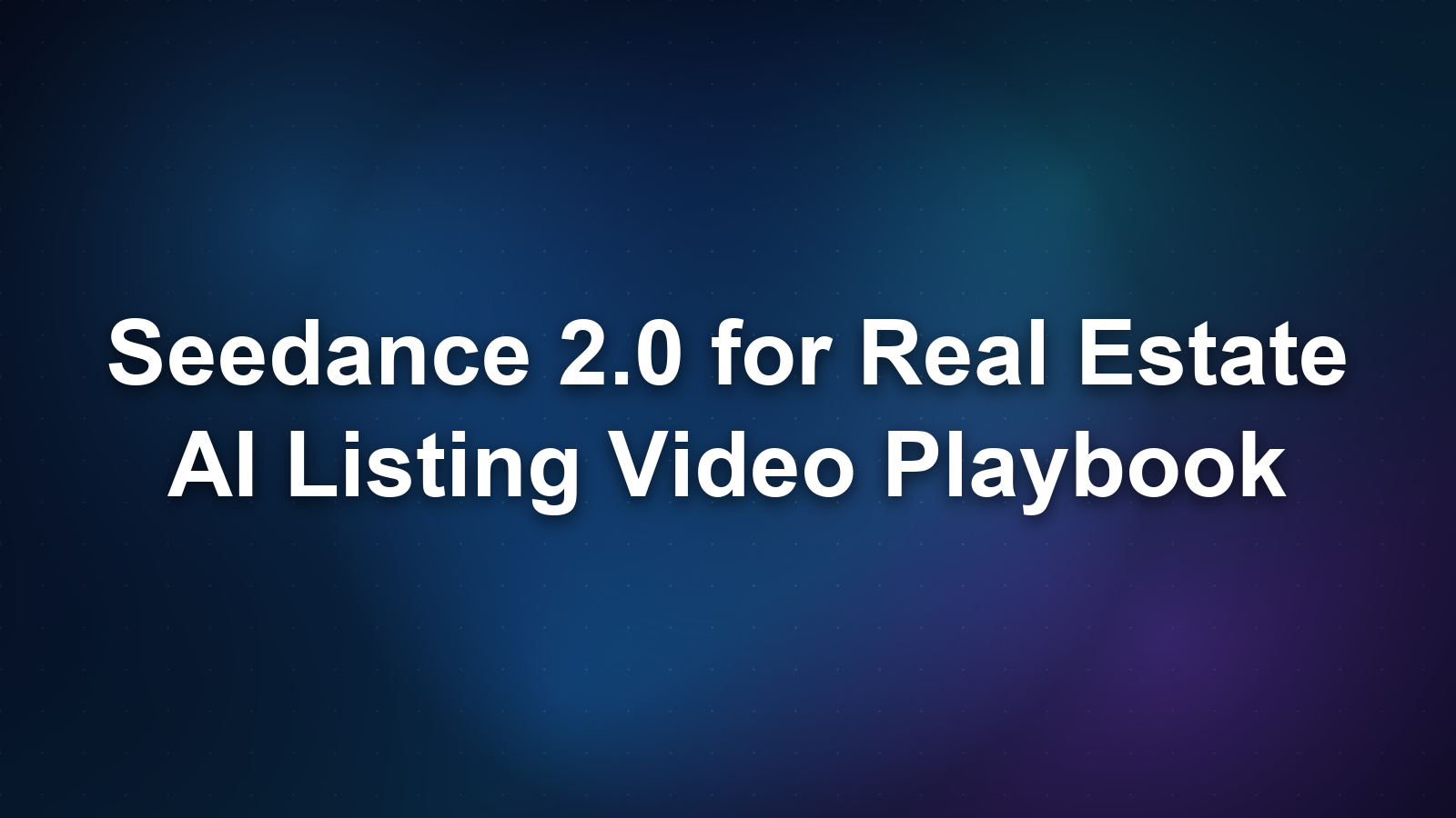 Seedance 2.0 for Real Estate: AI Listing Video Playbook