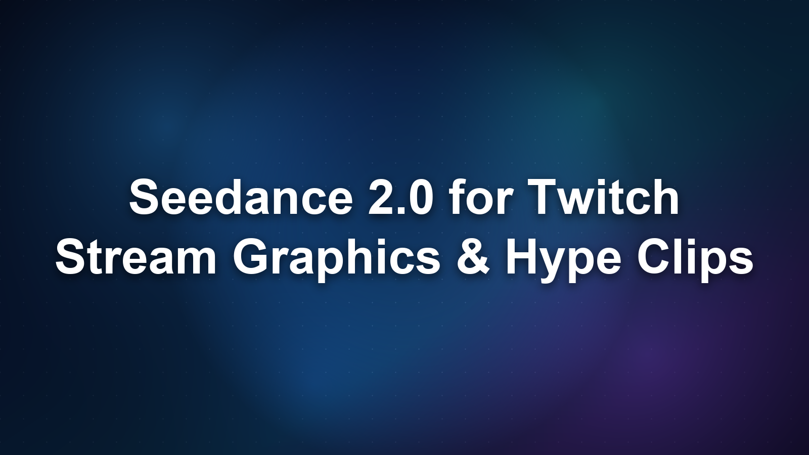 Seedance 2.0 for Twitch: Stream Graphics & Hype Clips