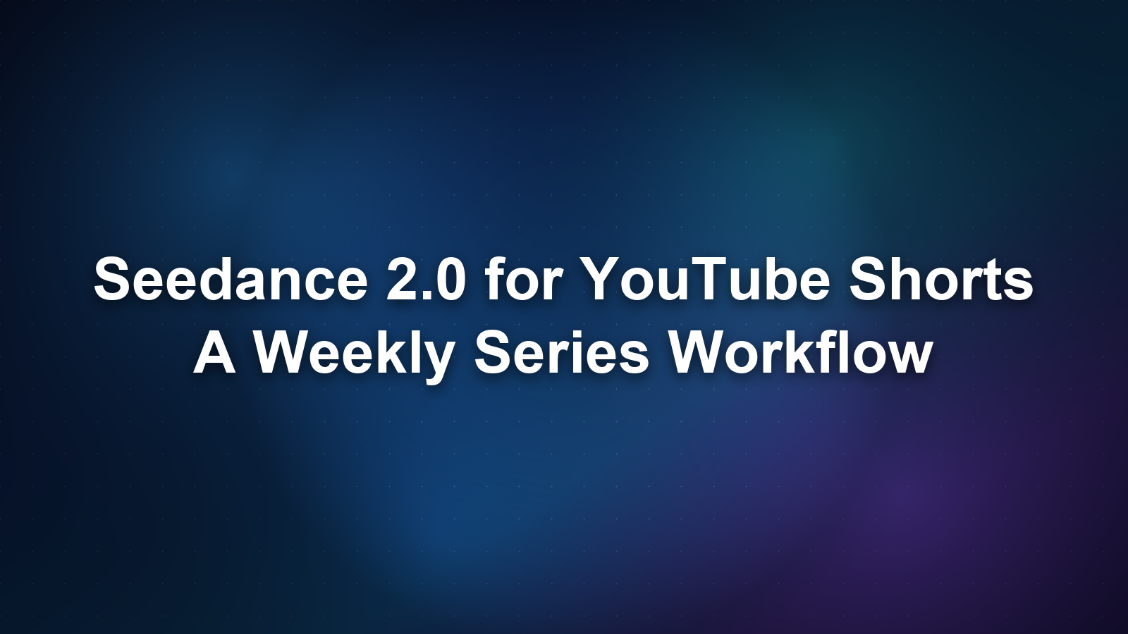 Seedance 2.0 for YouTube Shorts: A Weekly Series Workflow