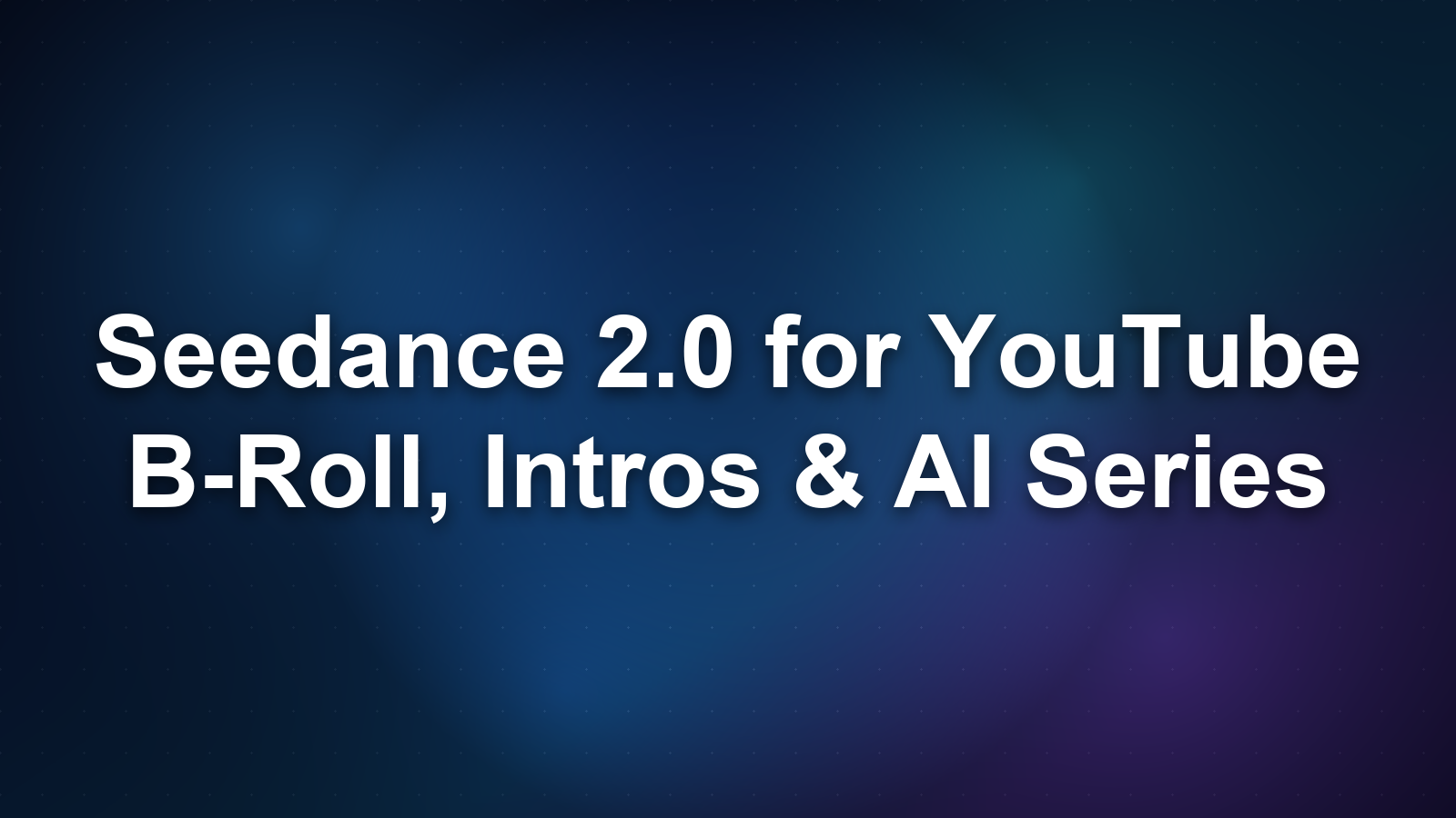 Seedance 2.0 for YouTube: B-Roll, Intros & AI Series