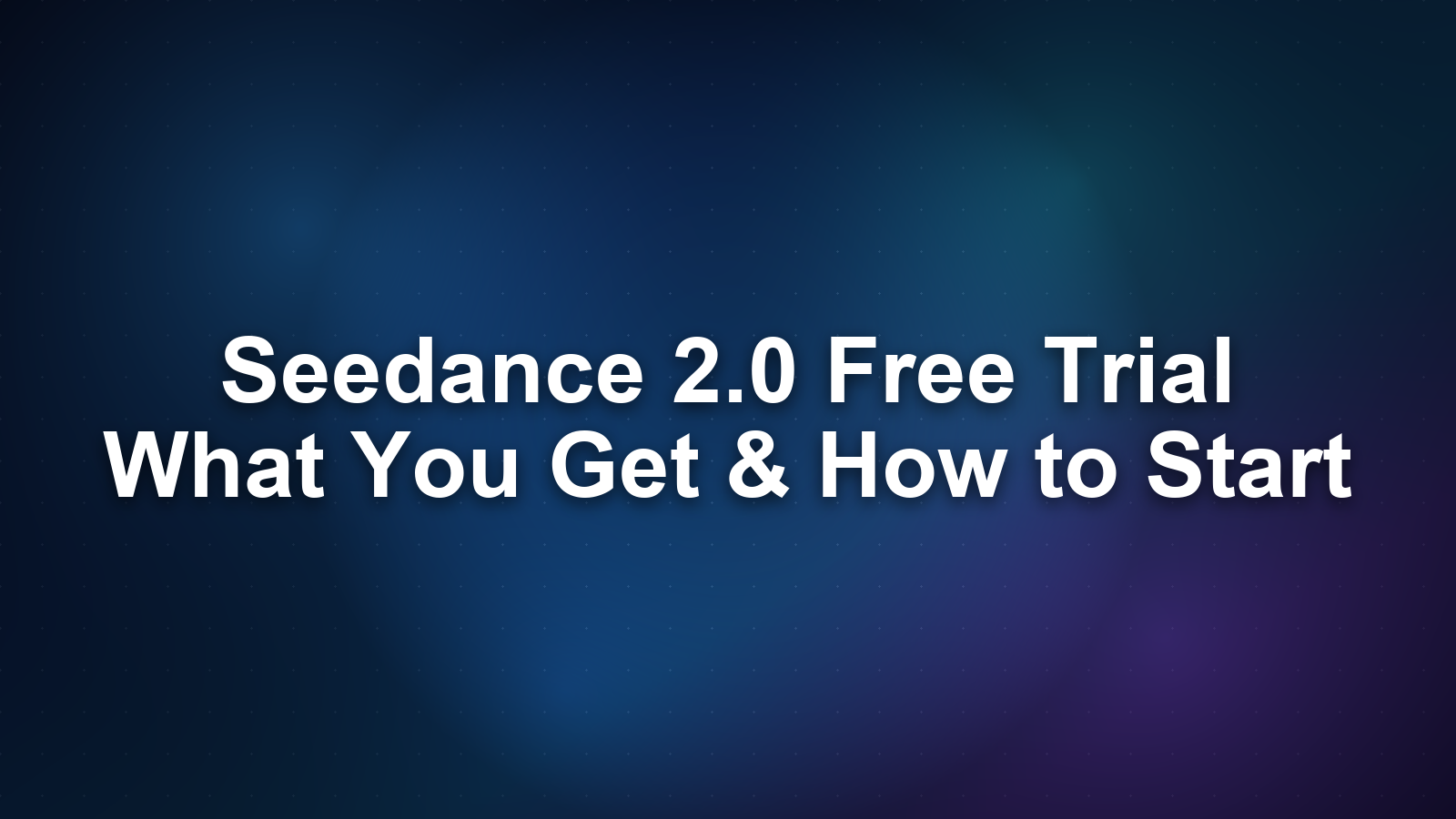 Seedance 2.0 Free Trial: What You Get & How to Start