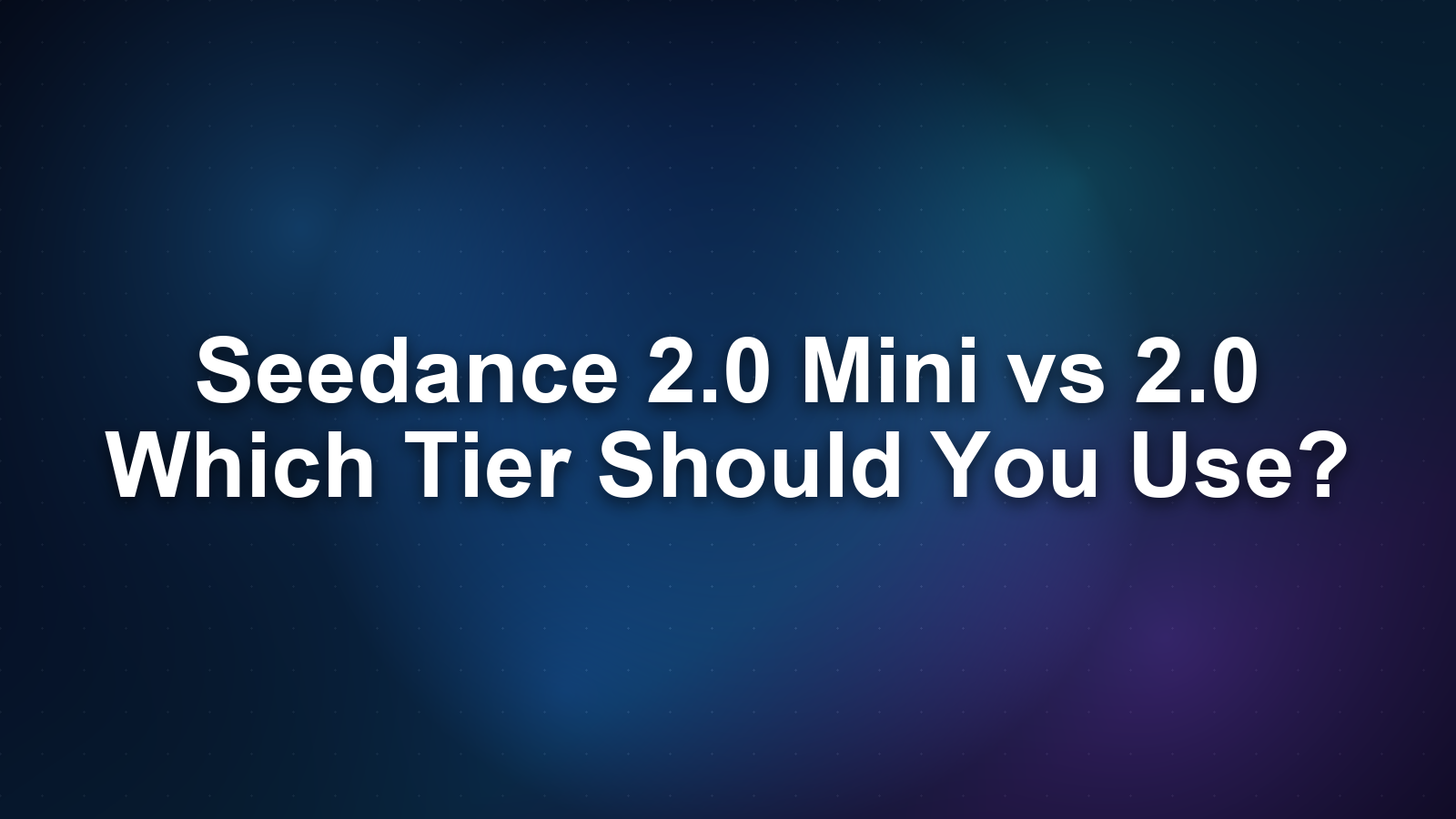 Seedance 2.0 Mini vs 2.0: Which Tier Should You Use?
