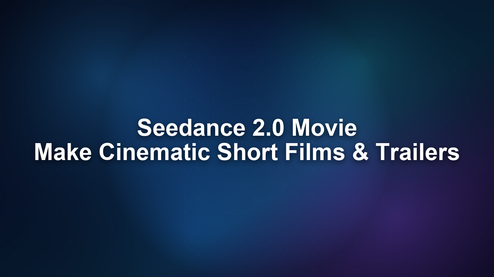 Seedance 2.0 Movie: Make Cinematic Short Films & Trailers