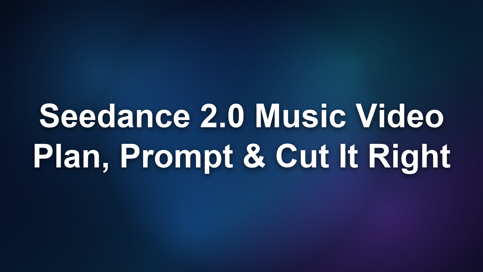 Seedance 2.0 Music Video: Plan, Prompt & Cut It Right