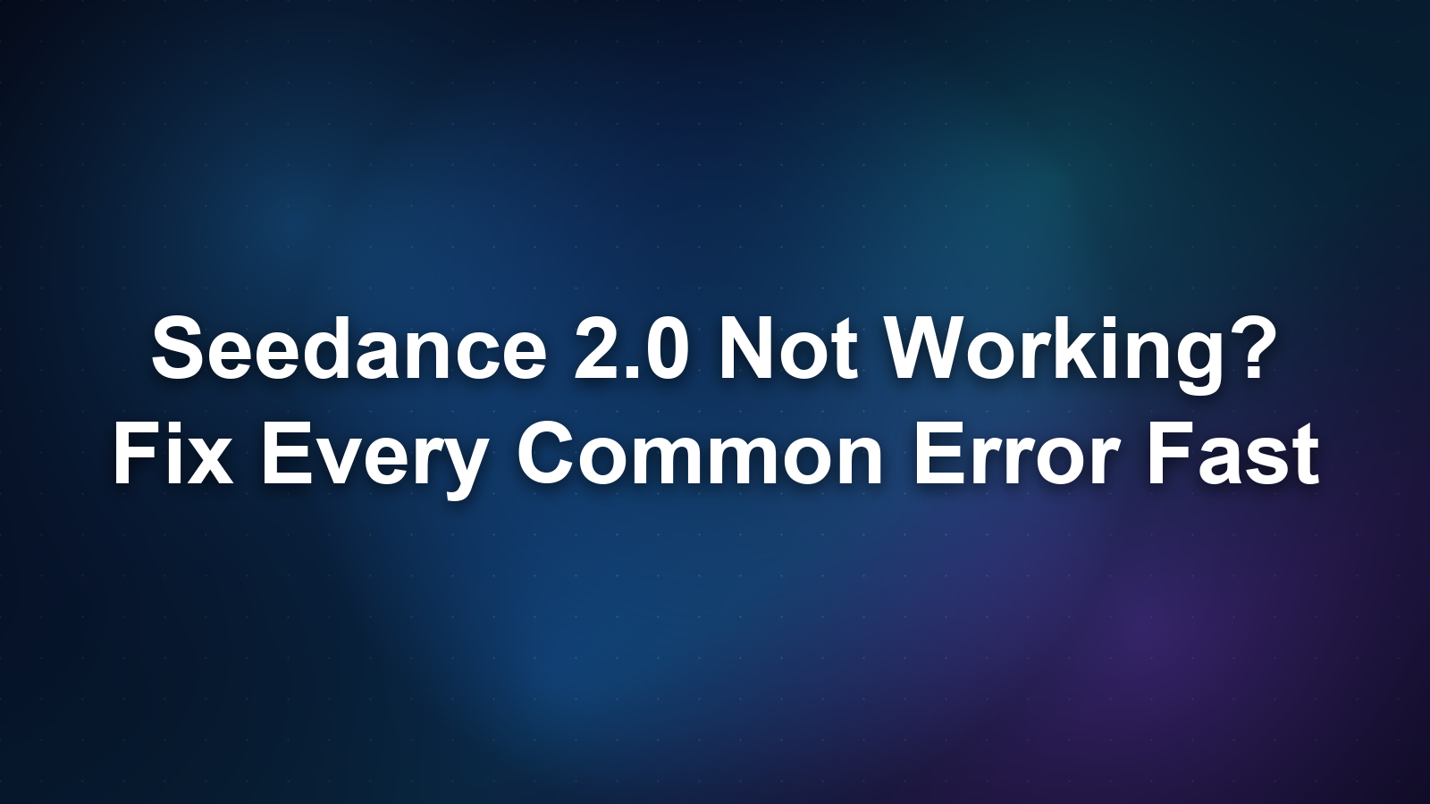 Seedance 2.0 Not Working? Fix Every Common Error Fast