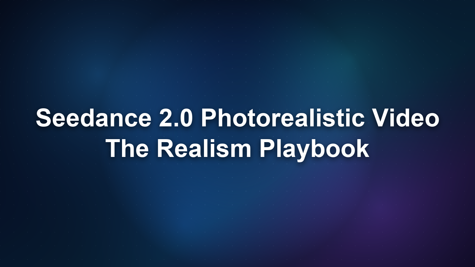 Seedance 2.0 Photorealistic Video: The Realism Playbook