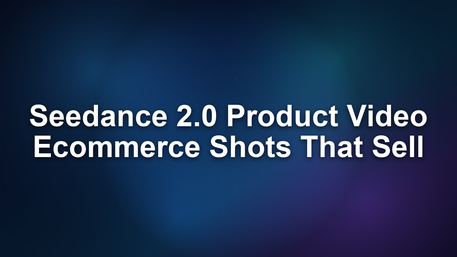 Seedance 2.0 Product Video: Ecommerce Shots That Sell