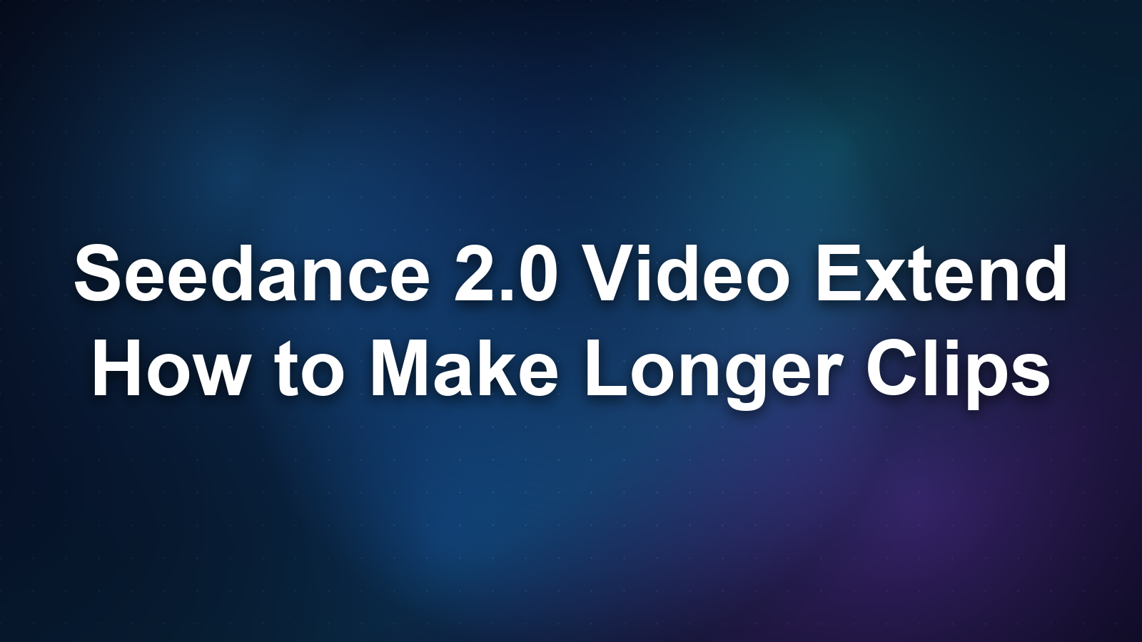 Seedance 2.0 Video Extend: How to Make Longer Clips