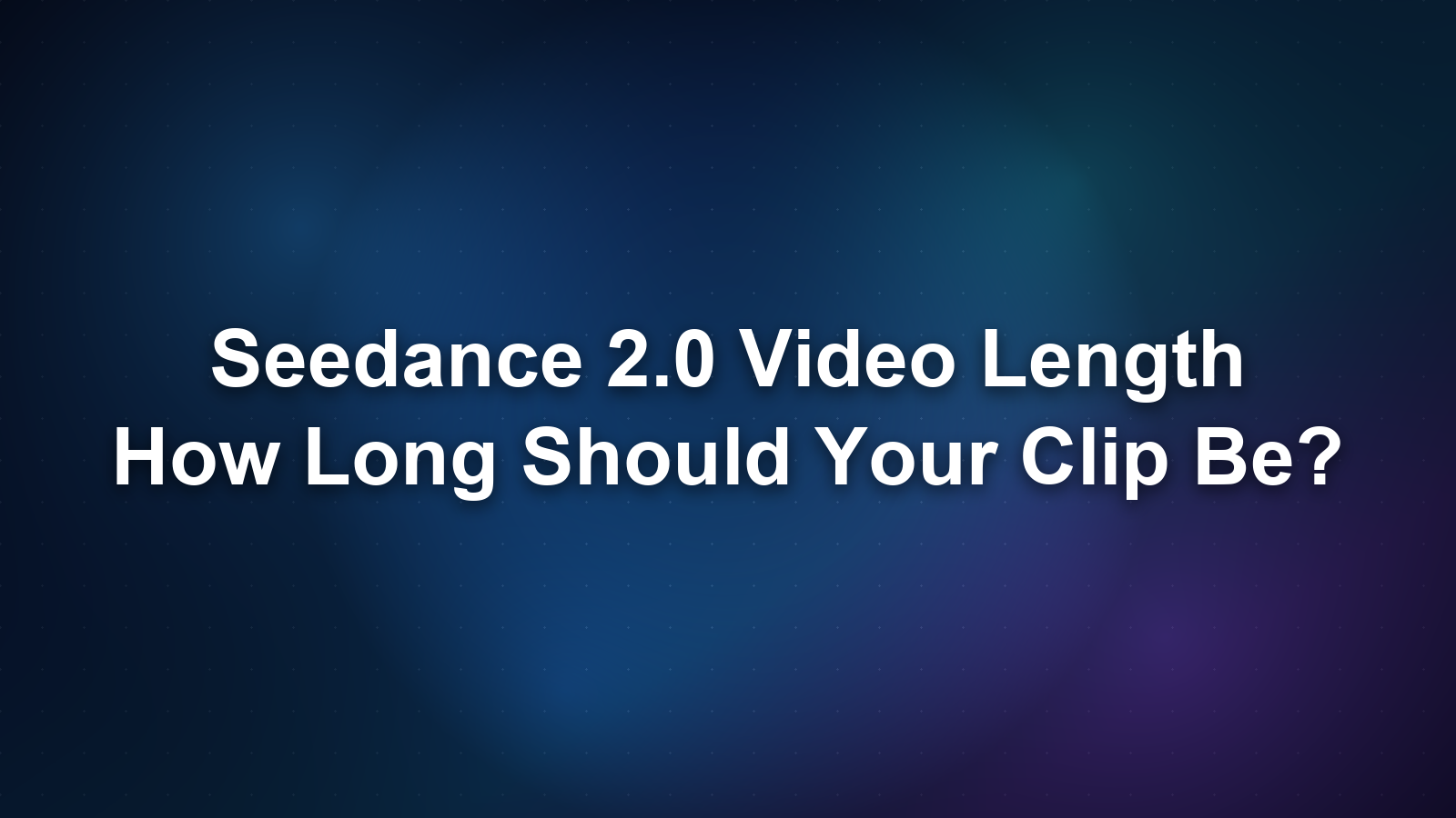 Seedance 2.0 Video Length: How Long Should Your Clip Be?