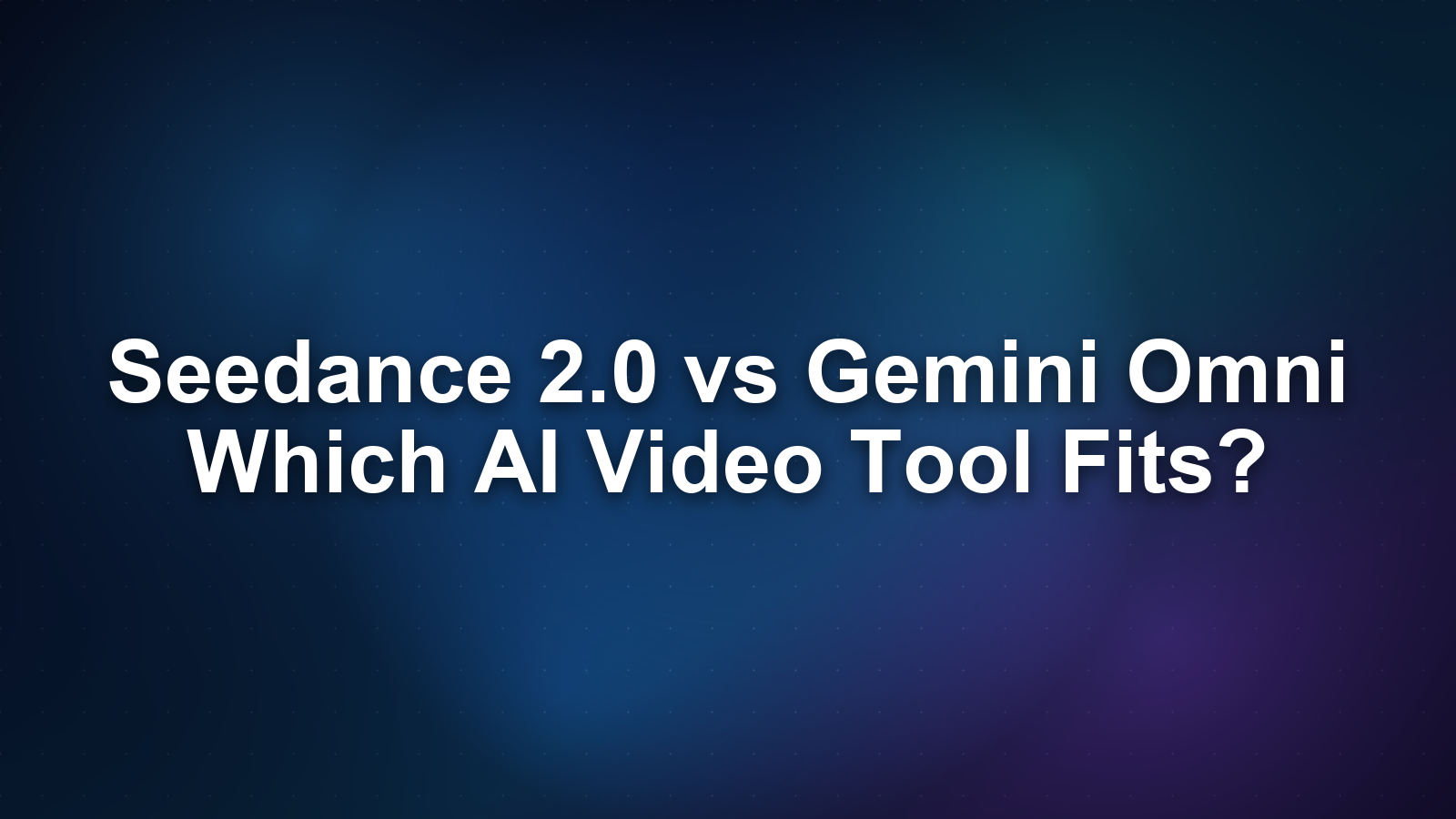 Seedance 2.0 vs Gemini Omni: Which AI Video Tool Fits?
