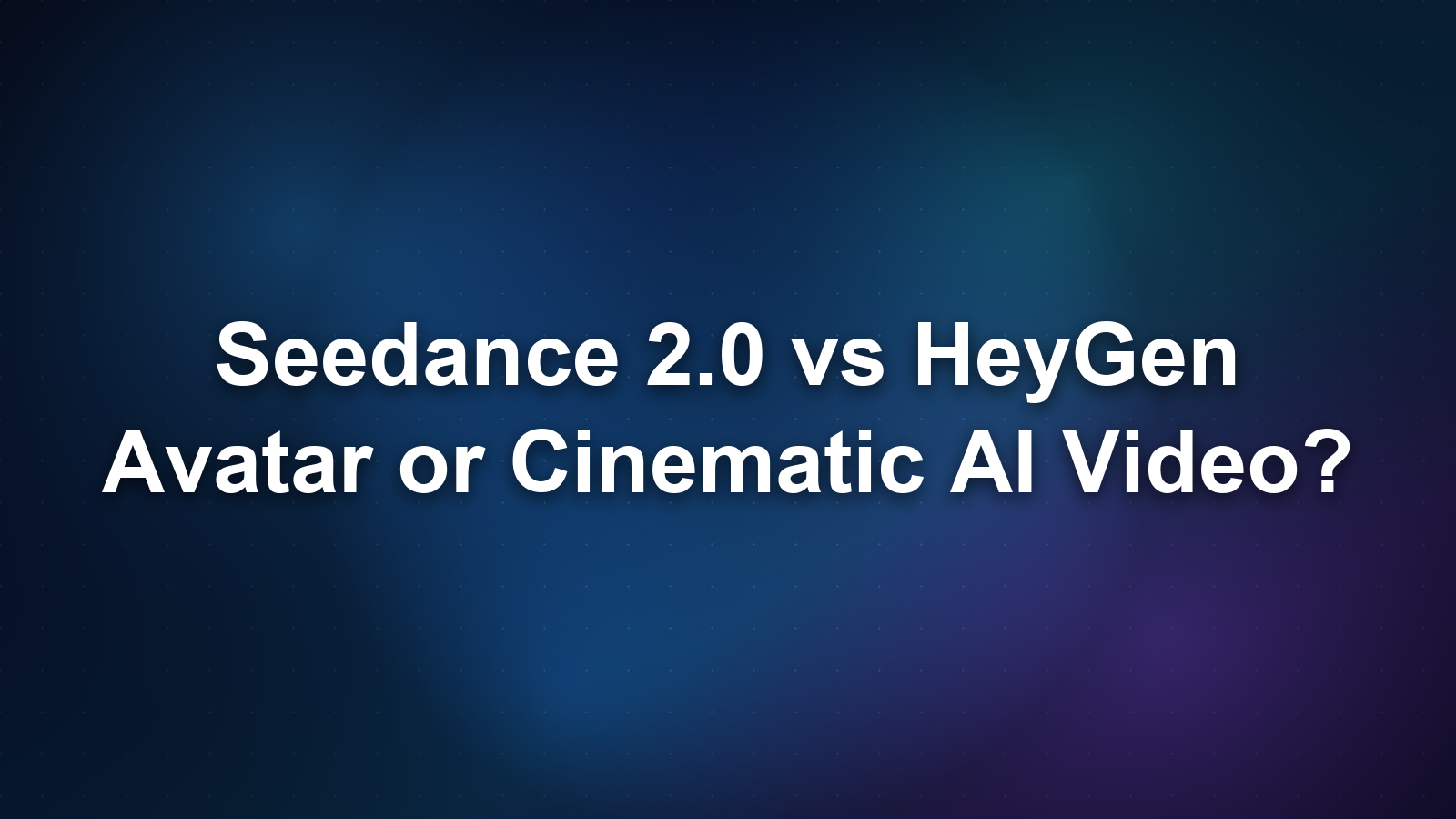 Seedance 2.0 vs HeyGen: Avatar or Cinematic AI Video?