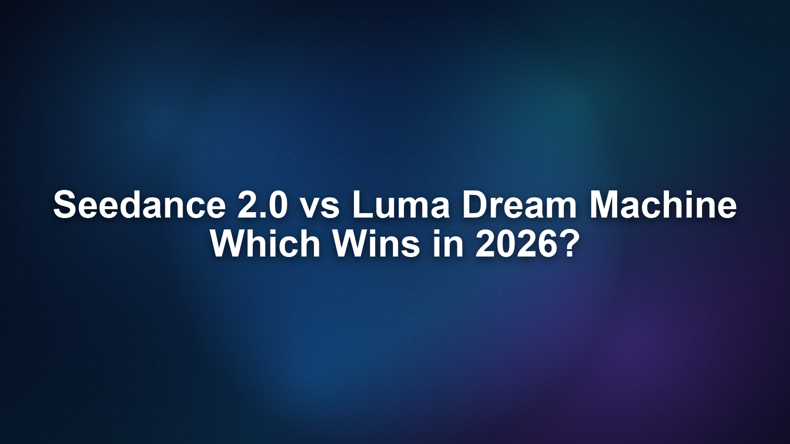 Seedance 2.0 vs Luma Dream Machine: Which Wins in 2026?