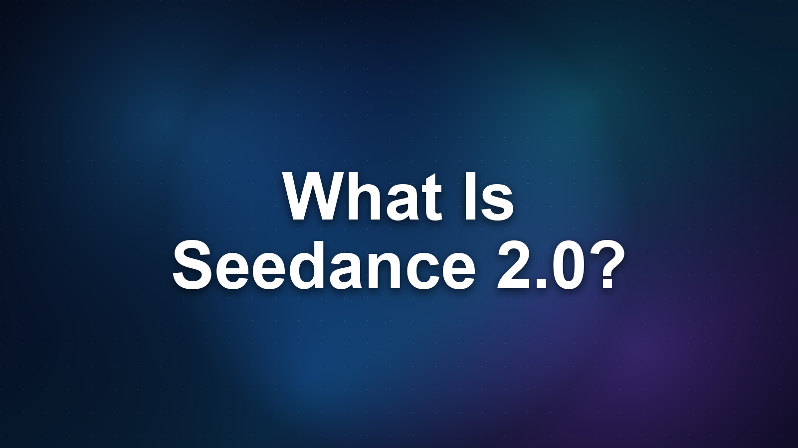 What Is Seedance 2.0?
